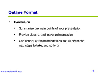 Outline Format <ul><li>Conclusion </li></ul><ul><ul><li>Summarize the main points of your presentation </li></ul></ul><ul>...