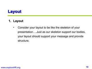 Layout <ul><li>Layout  </li></ul><ul><ul><li>Consider your layout to be like the skeleton of your presentation….Just as ou...