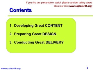 <ul><li>Developing Great  CONTENT </li></ul><ul><li>Preparing Great  DESIGN </li></ul><ul><li>Conducting Great  DELIVERY <...
