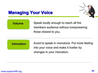 Managing Your Voice Volume Avoid to speak in monotone. Put more feeling into your voice and make it livelier by changes in...