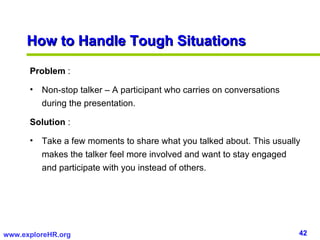 <ul><li>Problem  :  </li></ul><ul><li>Non-stop talker – A participant who carries on conversations during the presentation...
