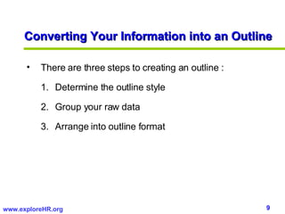 Converting Your Information into an Outline <ul><li>There are three steps to creating an outline : </li></ul><ul><ul><li>D...
