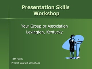 Presentation Skills  Workshop Your Group or Association Lexington, Kentucky Tom Hailey Present Yourself Workshops 