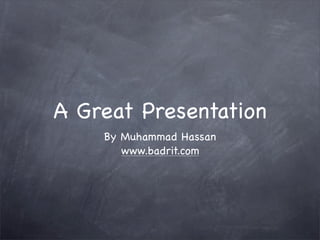 A Great Presentation
    By Muhammad Hassan
       www.badrit.com
 