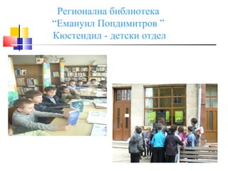Регионална библиотека
“Емануил Попдимитров ”
Кюстендил - детски отдел
 