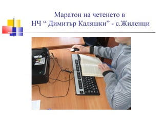 Маратон на четенето в
НЧ “ Димитър Каляшки” - с.Жиленци
 