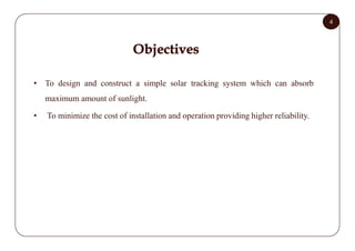 4
• To design and construct a simple solar tracking system which can absorb
maximum amount of sunlight.
• To minimize the ...