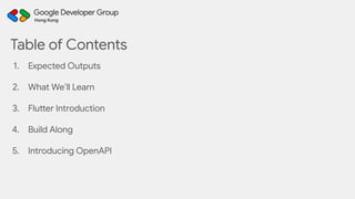 Table of Contents
1. Expected Outputs
2. What We’ll Learn
3. Flutter Introduction
4. Build Along
5. Introducing OpenAPI
 