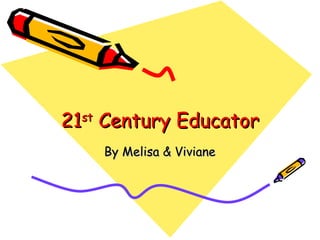 21 st  Century Educator By Melisa & Viviane 