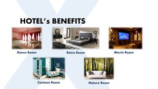 HOTEL’s BENEFITS
Dance Room Retro Room Movie Room
Nature RoomCartoon Room
 