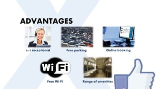 ADVANTAGES
24/7 receptionist Free parking Online booking
Free Wi-Fi Range of amenities
 