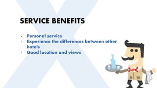 SERVICE BENEFITS
- Personal service
- Experience the differences between other
hotels
- Good location and views
 