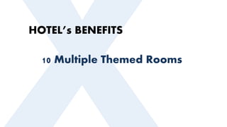 HOTEL’s BENEFITS
10 Multiple Themed Rooms
 