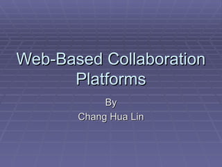 Web-Based Collaboration Platforms By Chang Hua Lin 