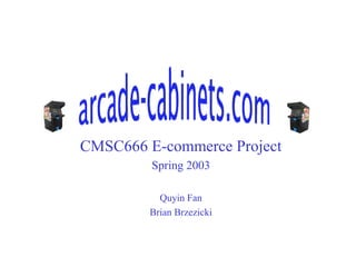CMSC666 E-commerce Project
Spring 2003
Quyin Fan
Brian Brzezicki
 
