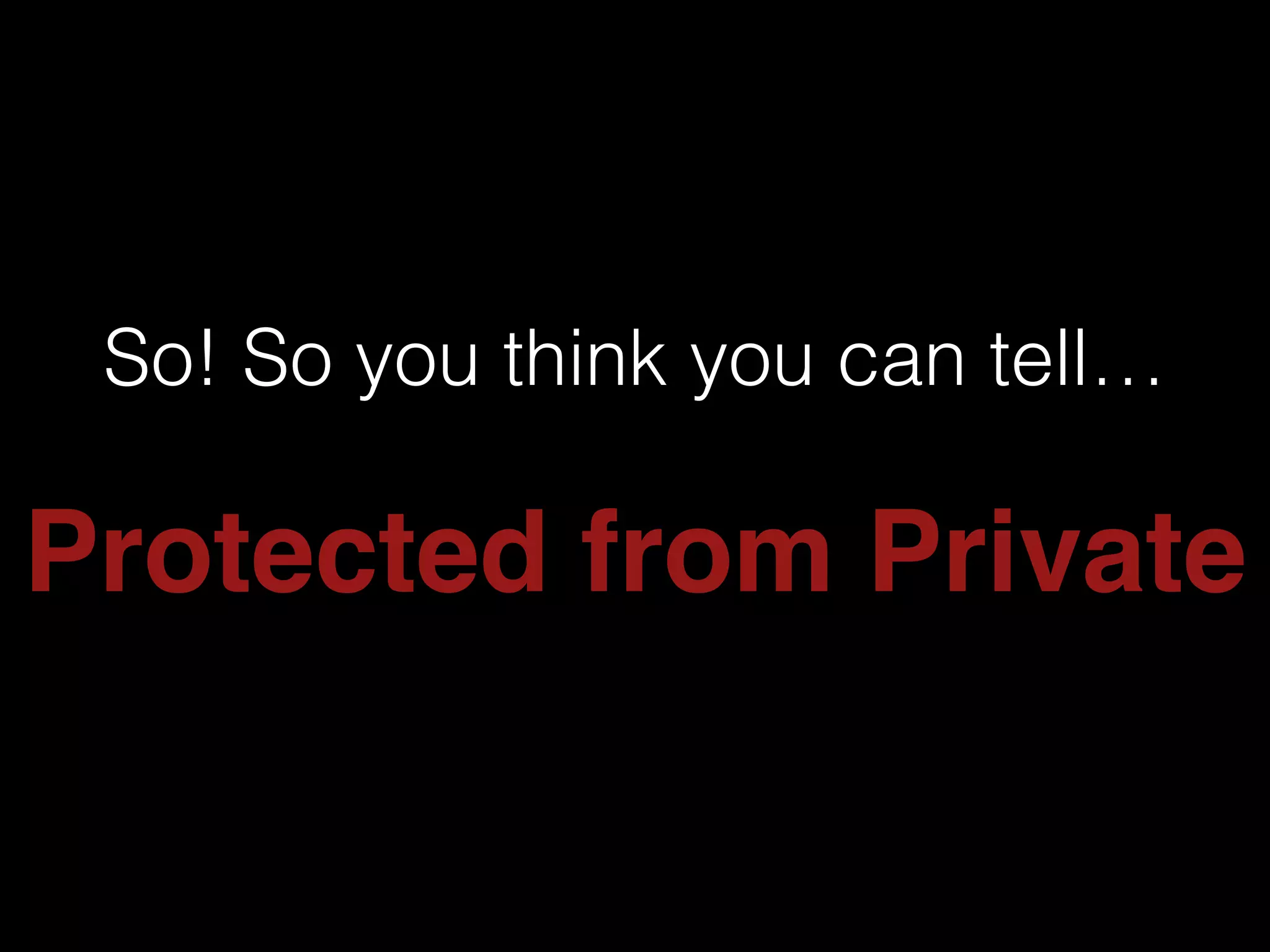 So! So you think you can tell…

Protected from Private

 