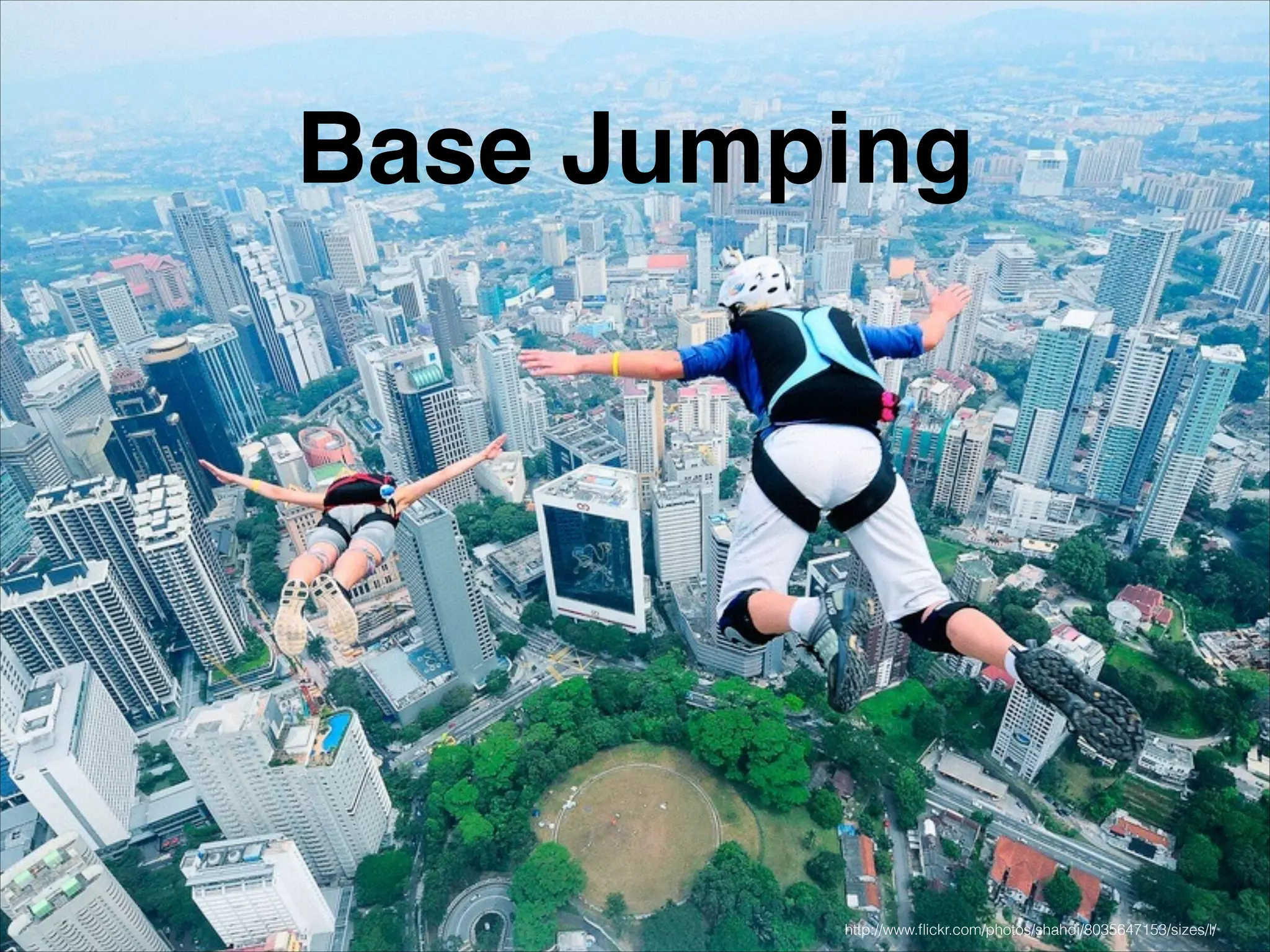 Base Jumping

http://www.ﬂickr.com/photos/shahdi/8035647153/sizes/l/

 