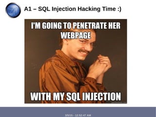 3/5/15 - 12:52:47 AM
A1 – SQL Injection Hacking Time :)
 