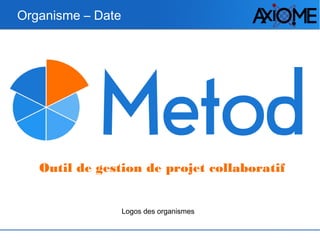 Outil de gestion de projet collaboratif
Organisme – Date
Logos des organismes
 