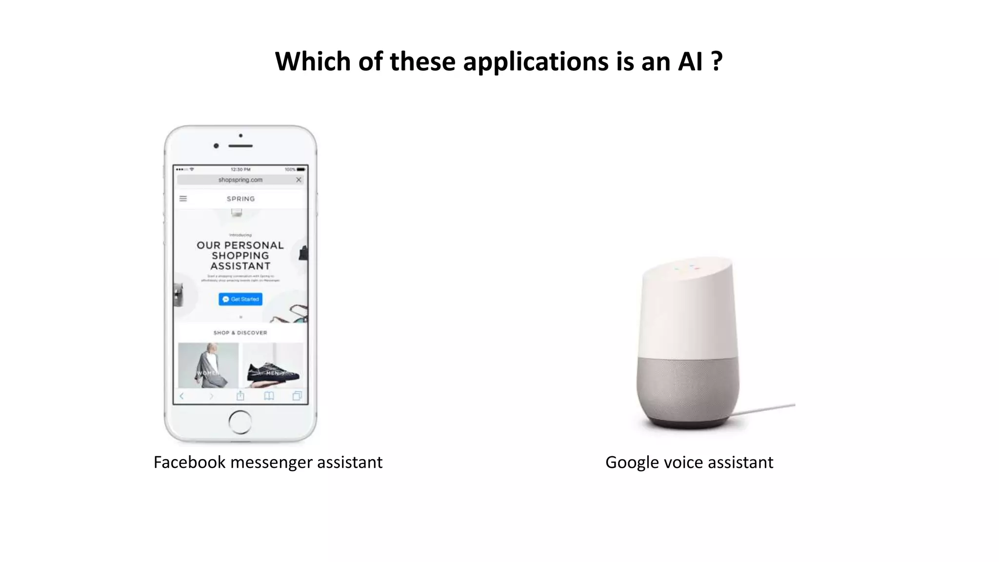Which of these applications is an AI ?
Facebook messenger assistant Google voice assistant
 