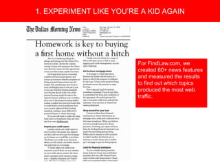 Copyright 2008 Pocket Hercules
For FindLaw.com, we
created 60+ news features
and measured the results
to find out which topics
produced the most web
traffic.
1. EXPERIMENT LIKE YOU’RE A KID AGAIN
 