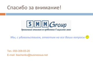 Спасибо за внимание!Мы, с удовольствием, ответим на все Ваши вопросыТел. 050-308-05-20E-mail: tkachenko@businessua.net