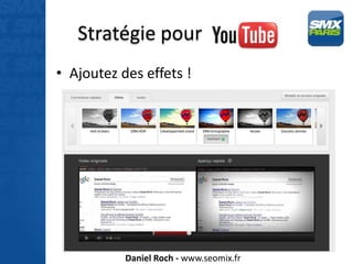 Stratégie pour Youtube
• Ajoutez des effets !




           Daniel Roch - www.seomix.fr
 