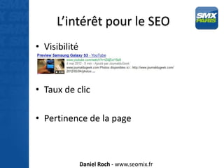 L’intérêt pour le SEO
• Visibilité



• Taux de clic

• Pertinence de la page



               Daniel Roch - www.seomix.fr
 