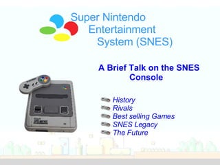 Introduction Super Nintendo  Entertainment  System (SNES)   A Brief Talk on the SNES  Console ,[object Object],[object Object],[object Object],[object Object],[object Object]