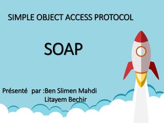 SIMPLE OBJECT ACCESS PROTOCOL
SOAP
Présenté par :Ben Slimen Mahdi
Litayem Bechir
 