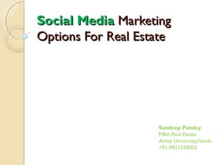 Social MediaSocial Media MarketingMarketing
Options For Real EstateOptions For Real Estate
Sandeep Pandey
MBA-Real Estate
Amity University,Noida
+91-9911539003
 