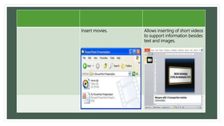 Insert movies. Allows inserting of short videos
to support information besides
text and images.
 