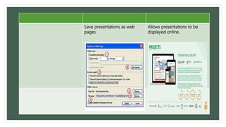 Save presentations as web
pages
Allows presentations to be
displayed online.
 