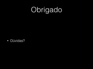 Obrigado
• Dúvidas?
 