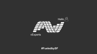 Hello
vExperts
#FueledbySF
 