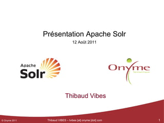 Présentation Apache Solr 12 Août 2011 Thibaud Vibes 