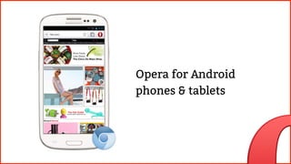 Opera for Android
phones & tablets
 