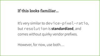 1 device px 2,25 device px 4 device px 9 device px
this makes graphics look blurry…
(responsive image spec)
hence:
 