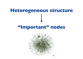 Heterogeneous structure
“Important” nodes
 