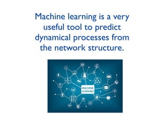 Machine learning is a very
useful tool to predict
dynamical processes from
the network structure.
 