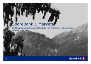 SpareBank 1 Markets
     Building up a leading capital market environment is progressing
     according to plan




16
 