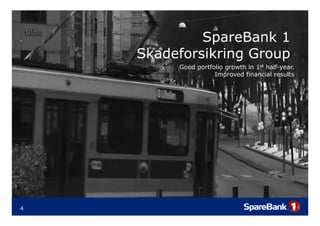 SpareBank 1
    Skadeforsikring Group
         Good portfolio growth in 1st half-year.
                    Improved financial results




4
 