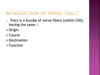  Tract is a bundle of nerve fibers (within CNS)
having the same :-
 Origin
 Course
 Destination
 Function
 
