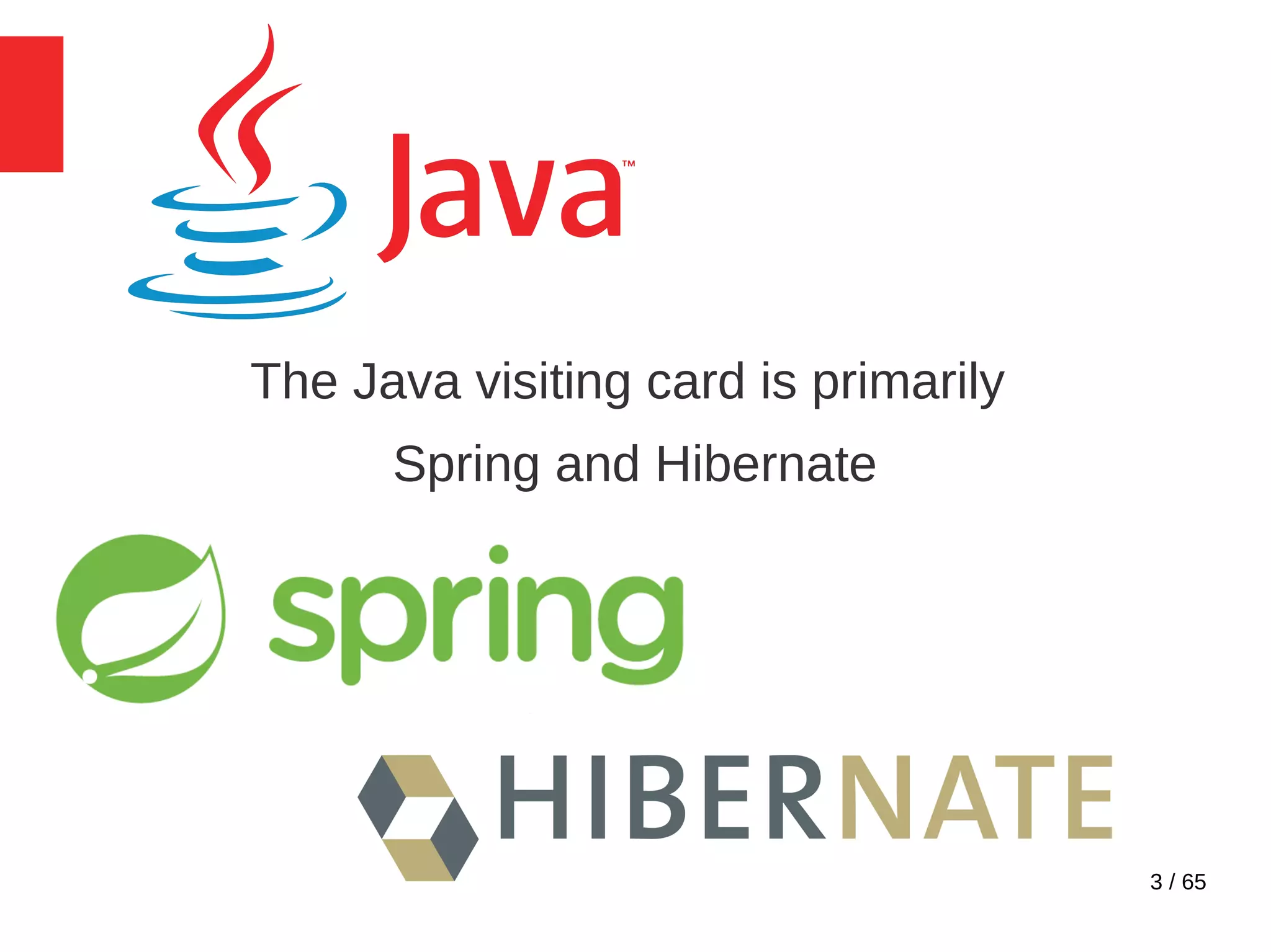 3 / 65
The Java visiting card is primarily
Spring and Hibernate
 