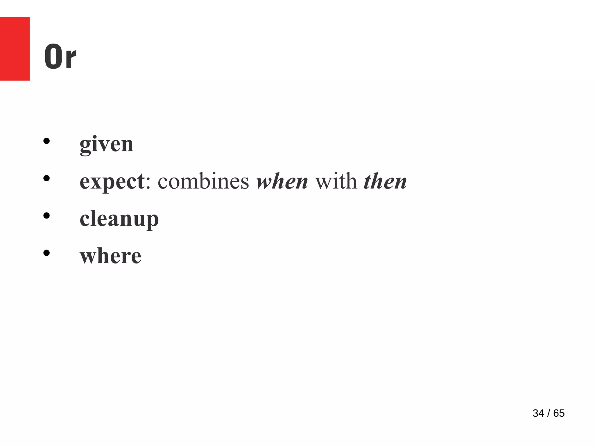 34 / 65
Or

given

expect: combines when with then

cleanup

where
 