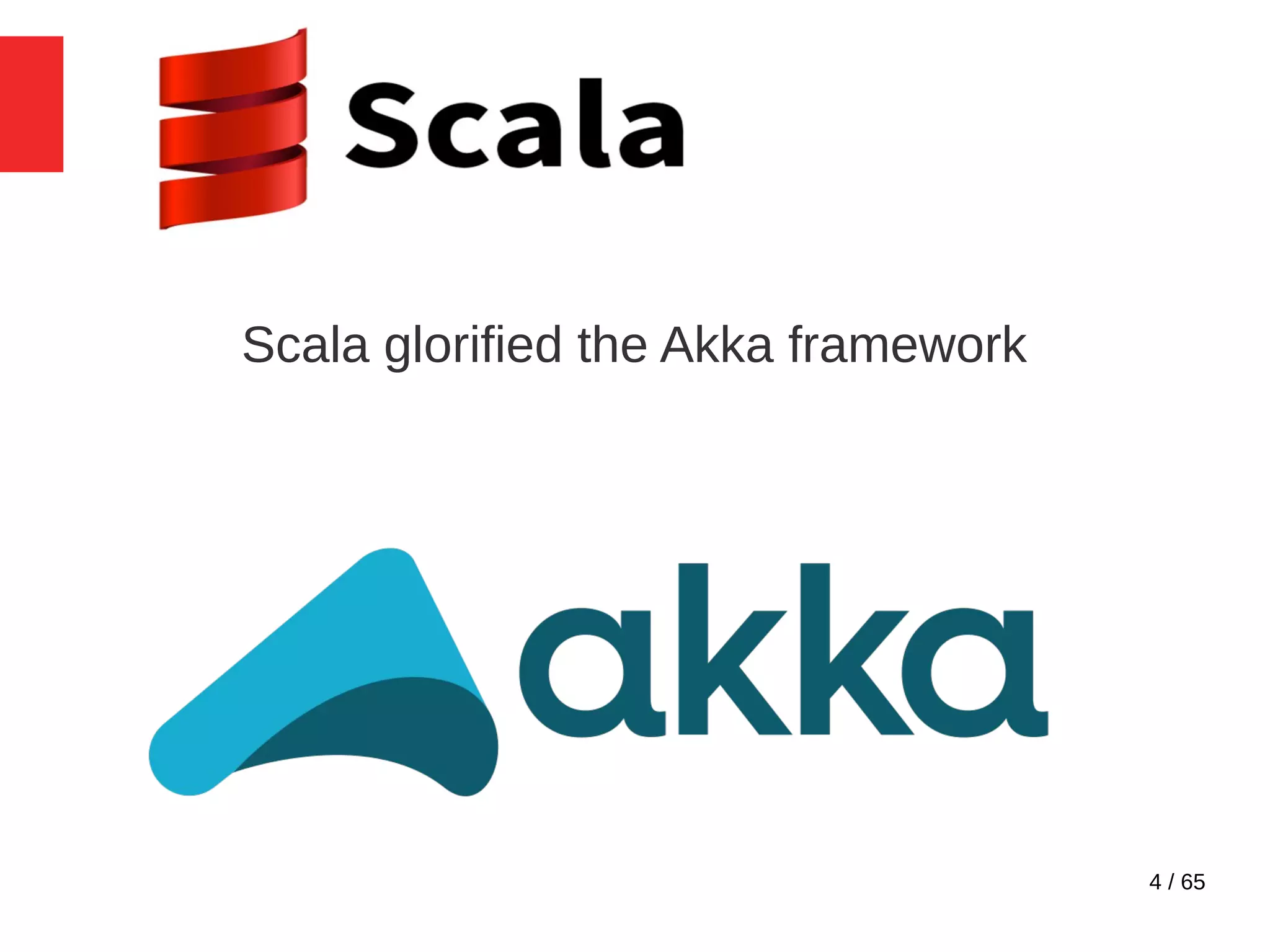 4 / 65
Scala glorified the Akka framework
 