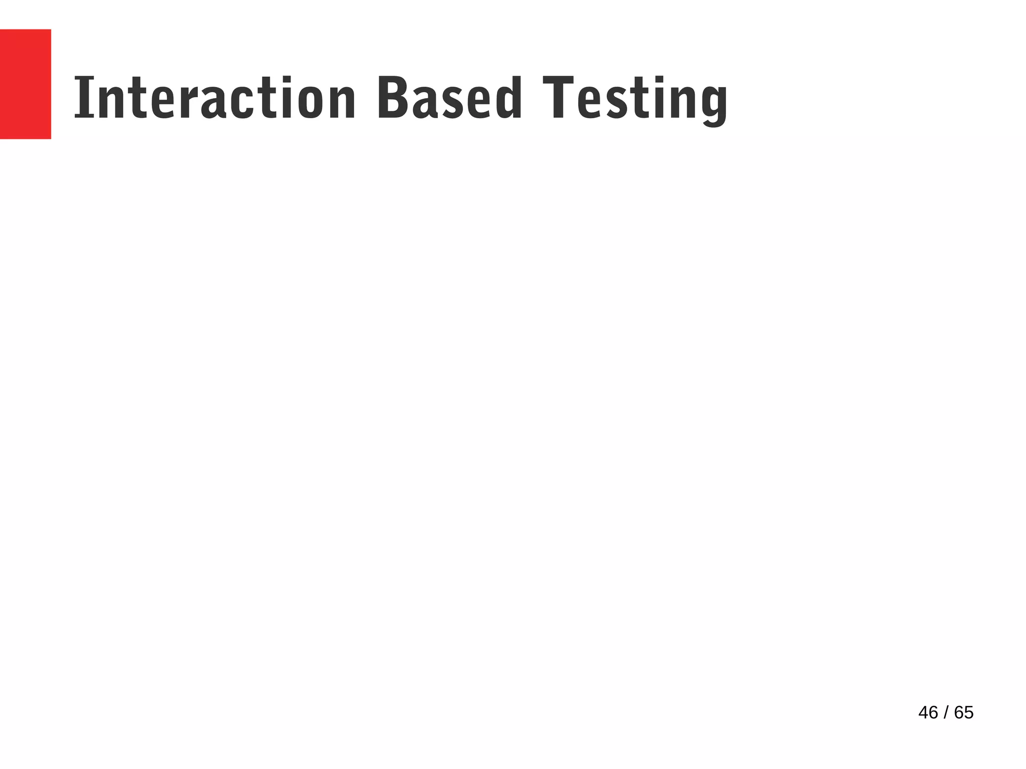 46 / 65
Interaction Based Testing
 