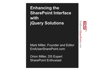 Enhancing the SharePoint Interface with jQuery SolutionsMark Miller, Founder and EditorEndUserSharePoint.comOrion Miller, DS ExpertSharePoint Enthusiast 