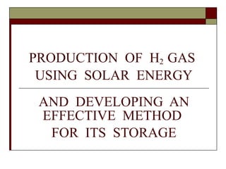 PRODUCTION  OF  H 2   GAS  USING  SOLAR  ENERGY AND  DEVELOPING  AN EFFECTIVE  METHOD  FOR  ITS  STORAGE 