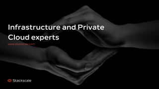 www.stackscale.com
Infrastructure and Private
Cloud experts
 